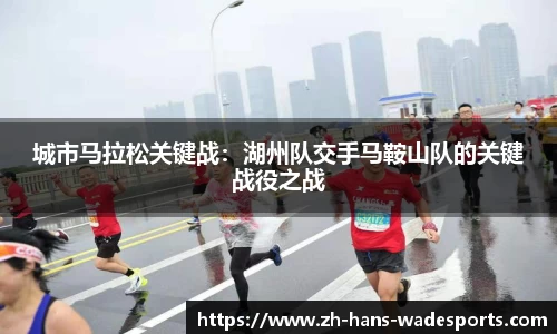 城市马拉松关键战：湖州队交手马鞍山队的关键战役之战