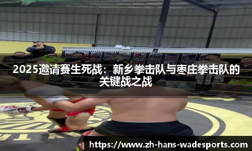 2025邀请赛生死战：新乡拳击队与枣庄拳击队的关键战之战